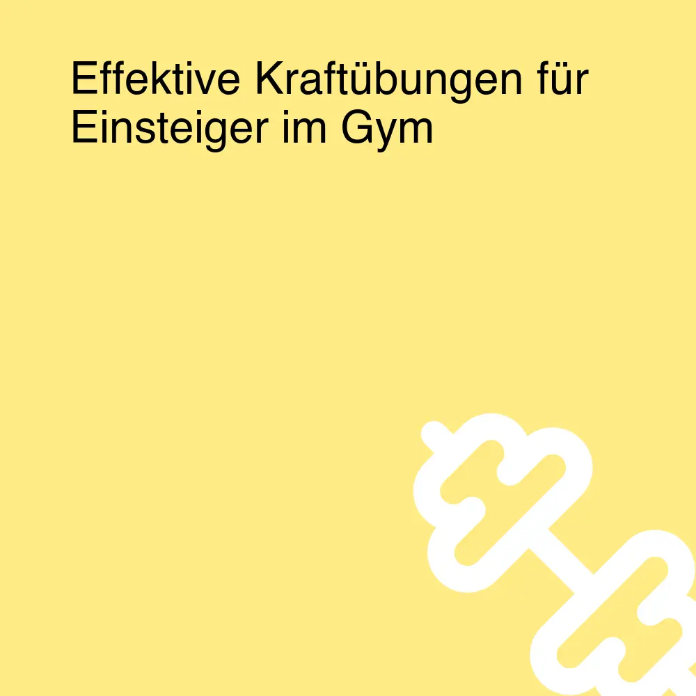 Effektive Kraftübungen für Einsteiger im Gym Effektive Kraftübungen für Einsteiger im Gym