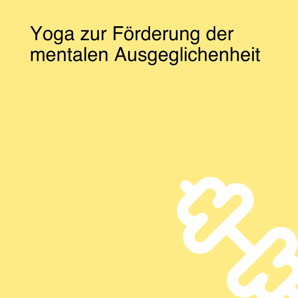 Yoga zur Förderung der mentalen Ausgeglichenheit Yoga zur Förderung der mentalen Ausgeglichenheit