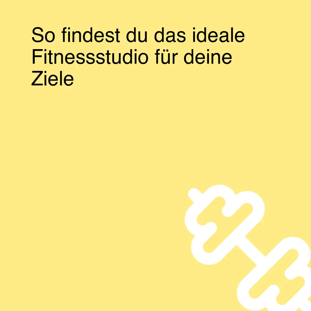 So findest du das ideale Fitnessstudio für deine Ziele So findest du das ideale Fitnessstudio für deine Ziele