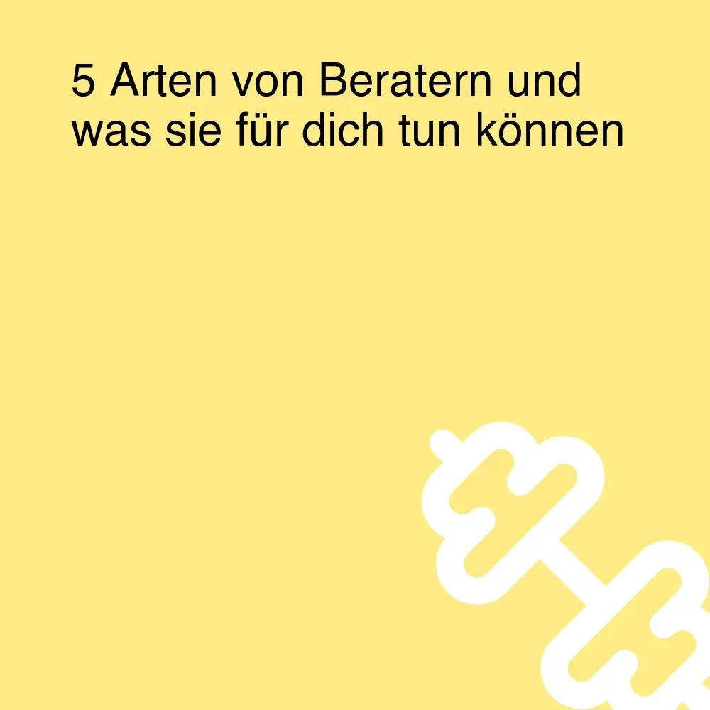 5 Arten von Beratern und was sie für dich tun können