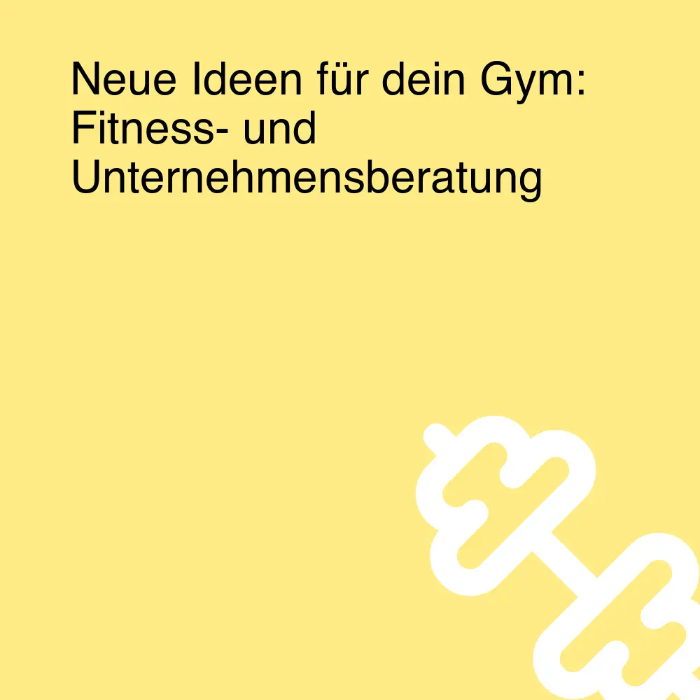 Neue Ideen für dein Gym: Fitness- und Unternehmensberatung Neue Ideen für dein Gym: Fitness- und Unternehmensberatung