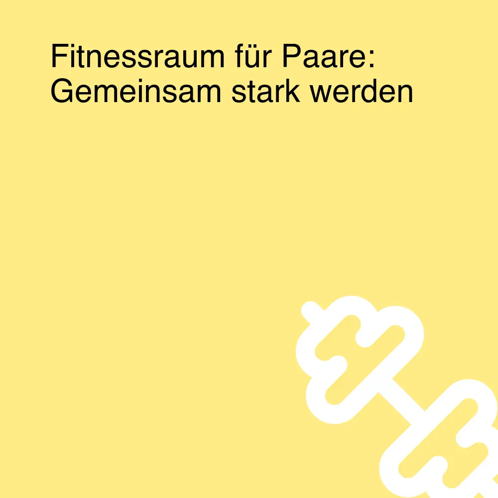 Fitnessraum für Paare: Gemeinsam stark werden Fitnessraum für Paare: Gemeinsam stark werden