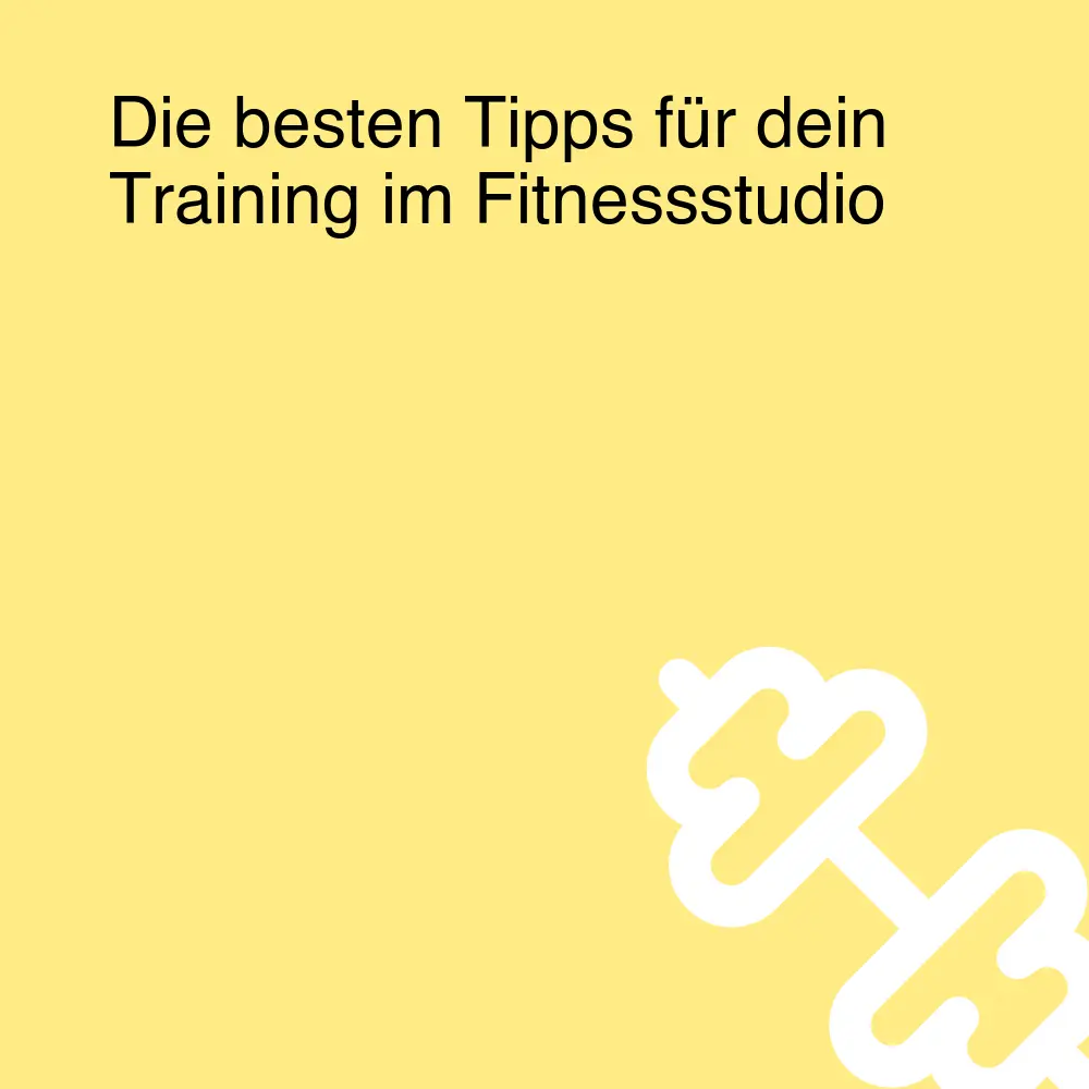 Die besten Tipps für dein Training im Fitnessstudio Die besten Tipps für dein Training im Fitnessstudio