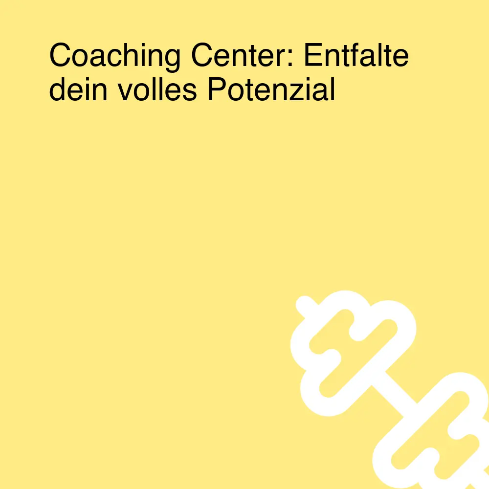 Coaching Center: Entfalte dein volles Potenzial Coaching Center: Entfalte dein volles Potenzial