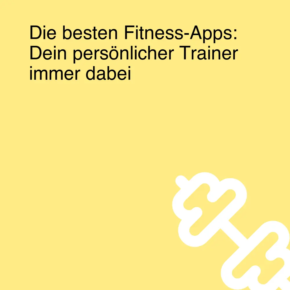 Die besten Fitness-Apps: Dein persönlicher Trainer immer dabei Die besten Fitness-Apps: Dein persönlicher Trainer immer dabei