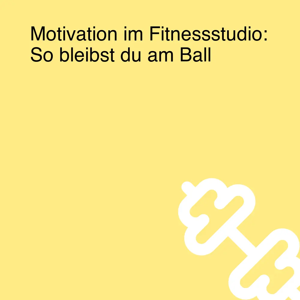 Motivation im Fitnessstudio: So bleibst du am Ball Motivation im Fitnessstudio: So bleibst du am Ball