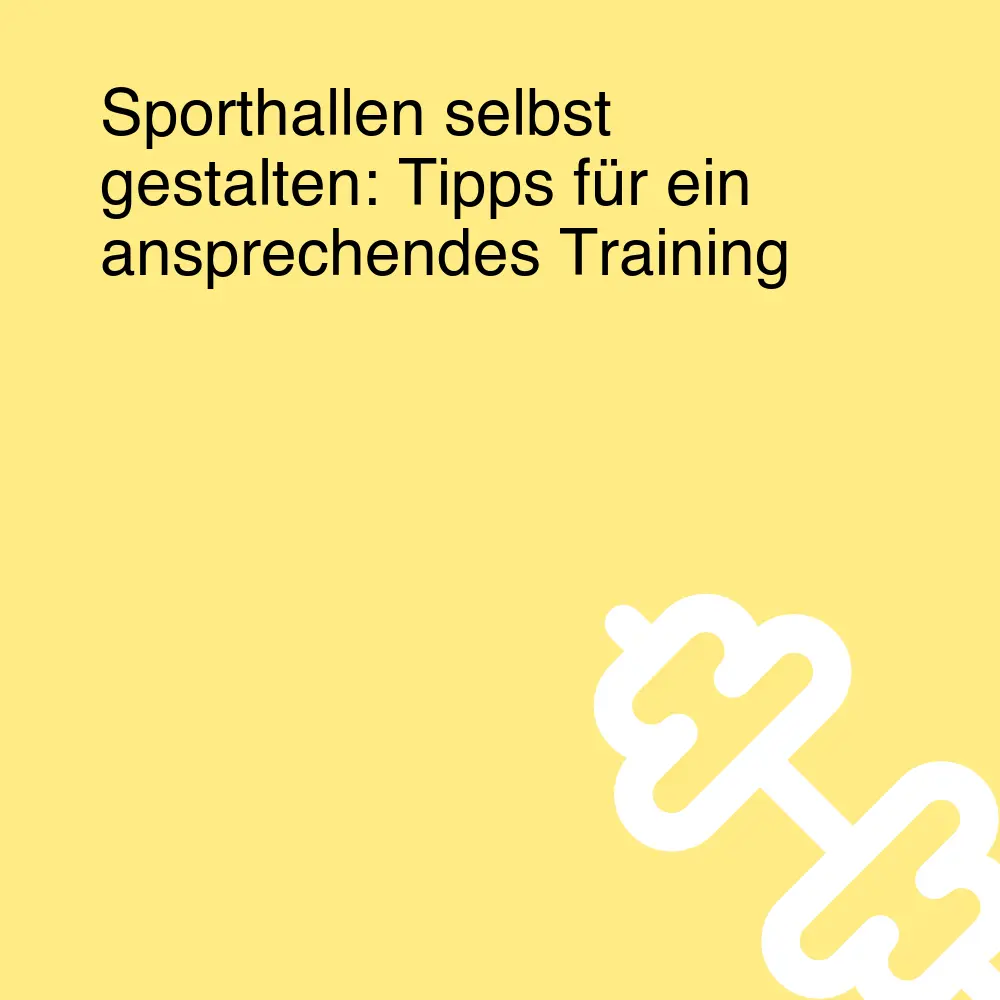 Sporthallen selbst gestalten: Tipps für ein ansprechendes Training Sporthallen selbst gestalten: Tipps für ein ansprechendes Training