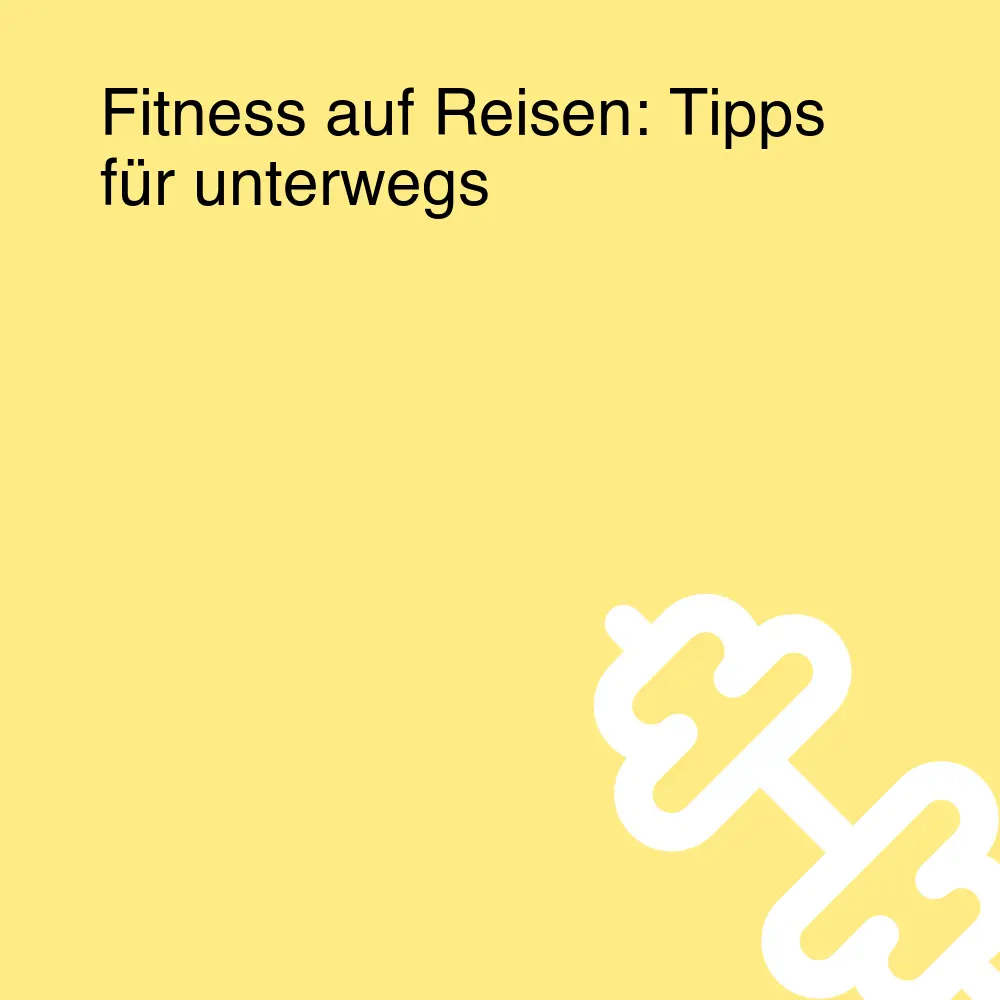 Fitness auf Reisen: Tipps für unterwegs Fitness auf Reisen: Tipps für unterwegs