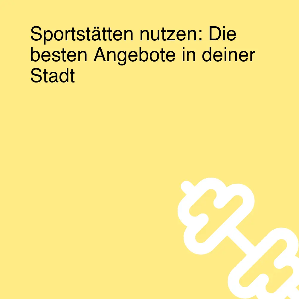 Sportstätten nutzen: Die besten Angebote in deiner Stadt Sportstätten nutzen: Die besten Angebote in deiner Stadt