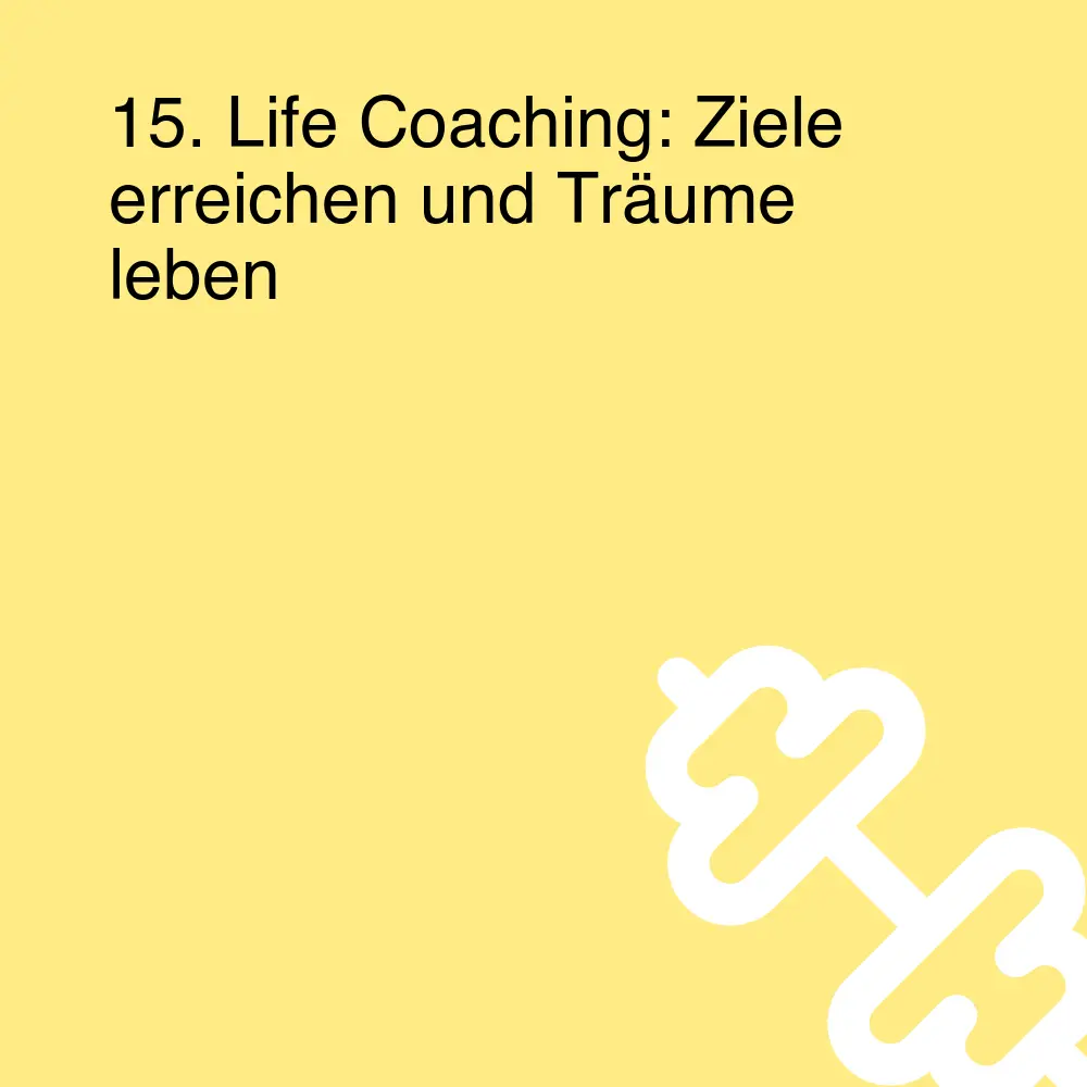 15. Life Coaching: Ziele erreichen und Träume leben 15. Life Coaching: Ziele erreichen und Träume leben