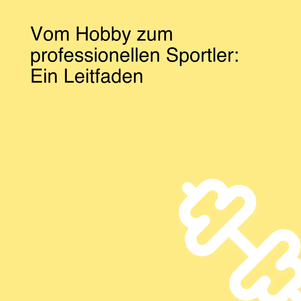 Vom Hobby zum professionellen Sportler: Ein Leitfaden