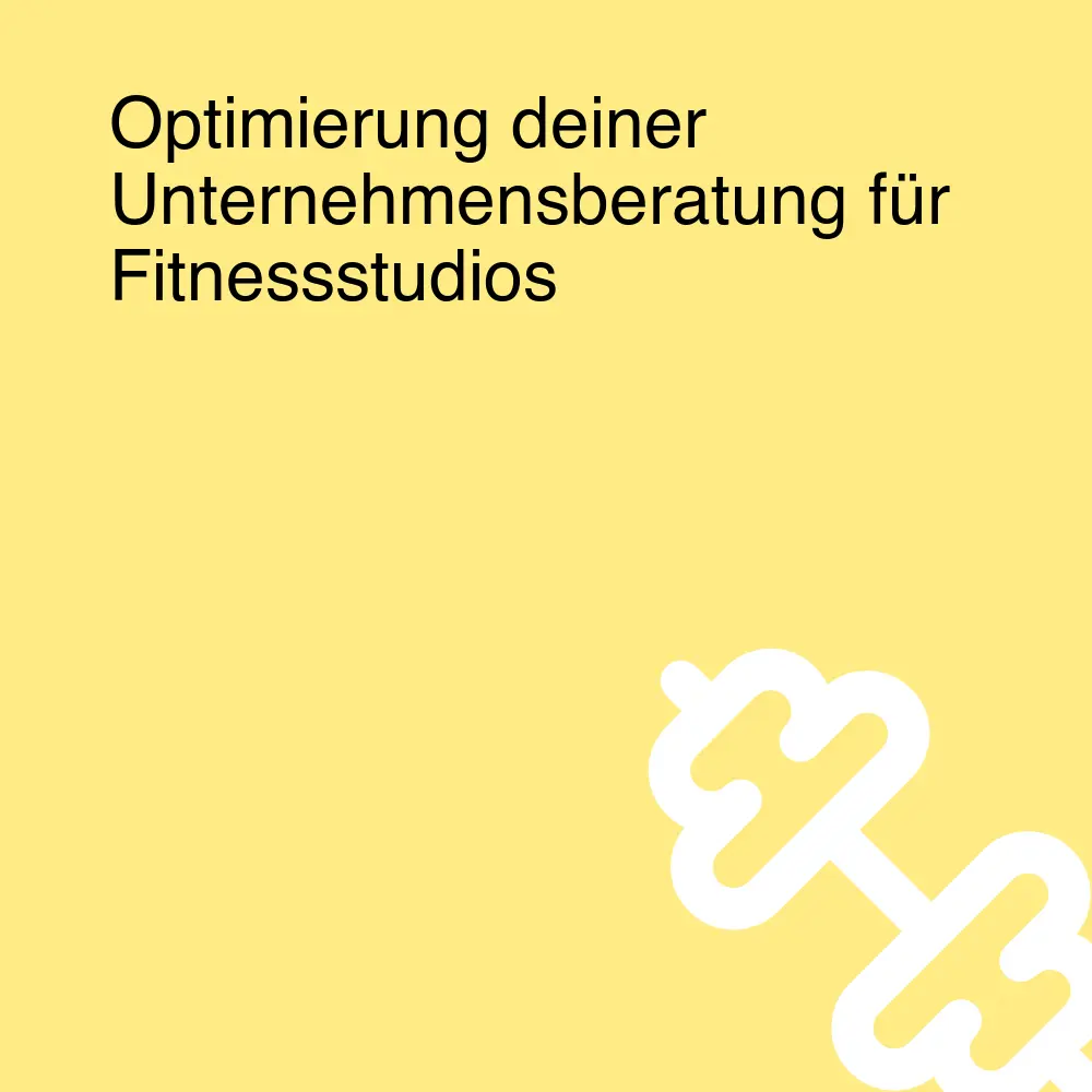 Optimierung deiner Unternehmensberatung für Fitnessstudios Optimierung deiner Unternehmensberatung für Fitnessstudios
