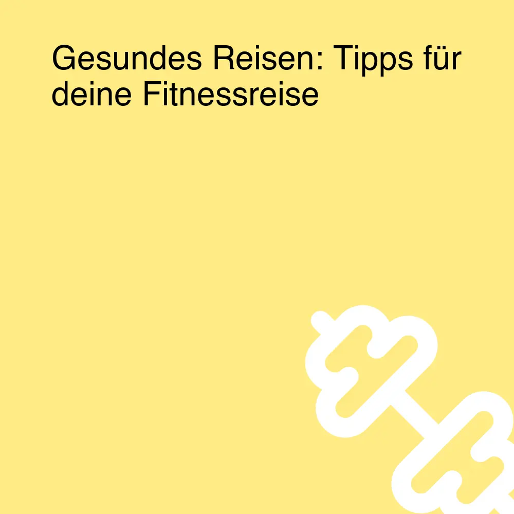 Gesundes Reisen: Tipps für deine Fitnessreise Gesundes Reisen: Tipps für deine Fitnessreise