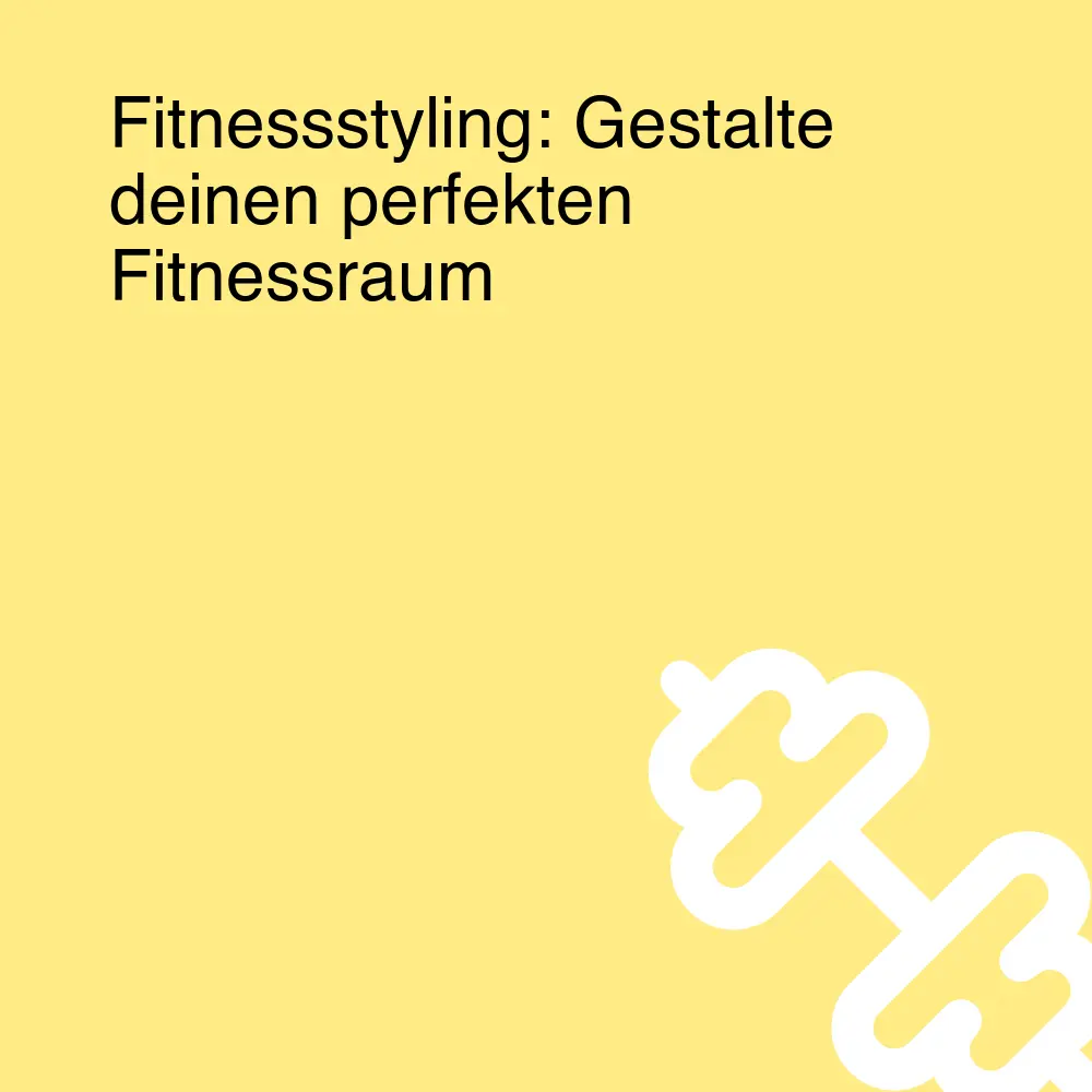 Fitnessstyling: Gestalte deinen perfekten Fitnessraum Fitnessstyling: Gestalte deinen perfekten Fitnessraum