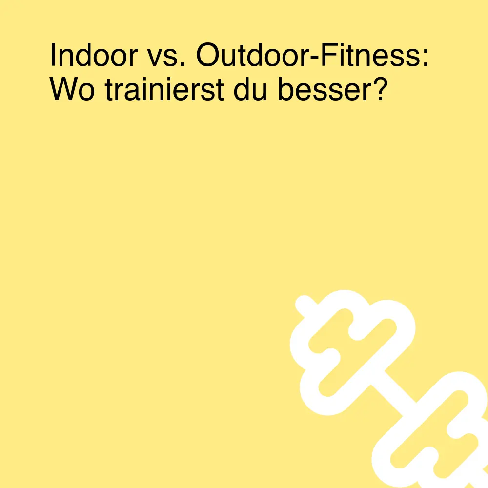 Indoor vs. Outdoor-Fitness: Wo trainierst du besser? Indoor vs. Outdoor-Fitness: Wo trainierst du besser?