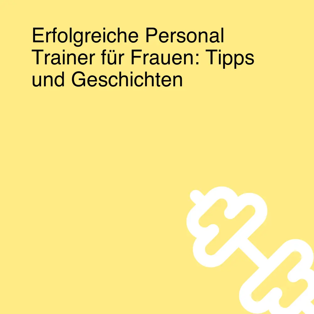 Erfolgreiche Personal Trainer für Frauen: Tipps und Geschichten Erfolgreiche Personal Trainer für Frauen: Tipps und Geschichten