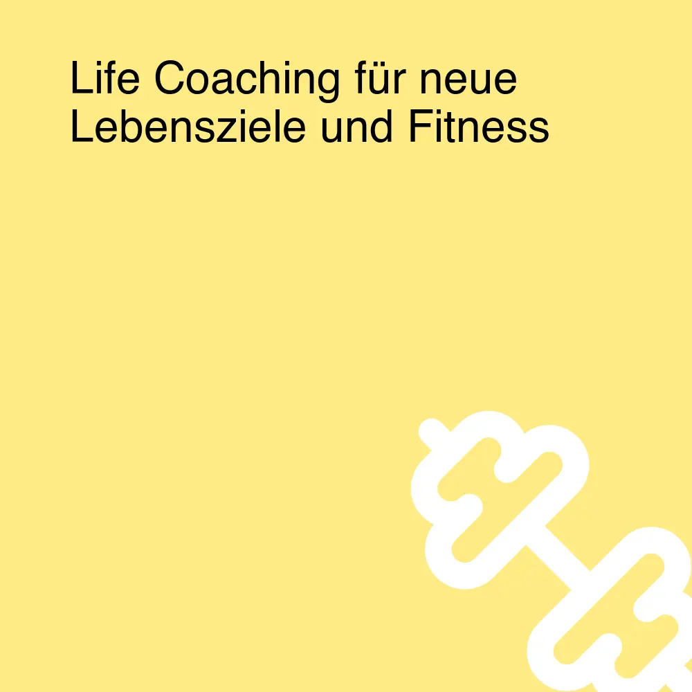 Life Coaching für neue Lebensziele und Fitness Life Coaching für neue Lebensziele und Fitness