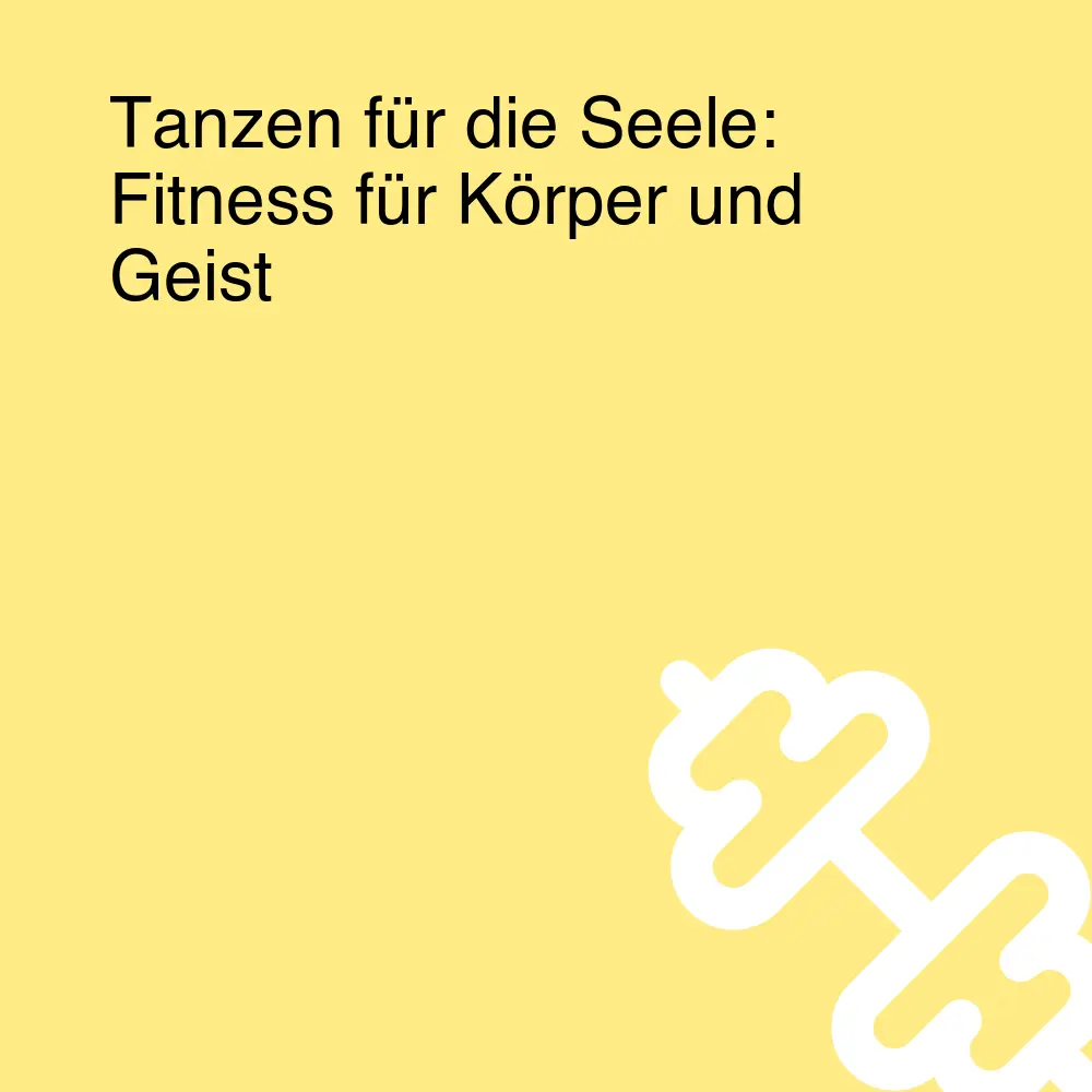 Tanzen für die Seele: Fitness für Körper und Geist