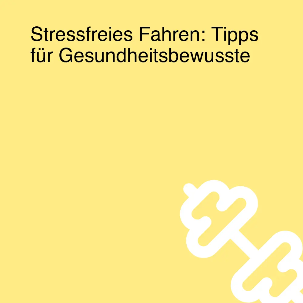 Stressfreies Fahren: Tipps für Gesundheitsbewusste