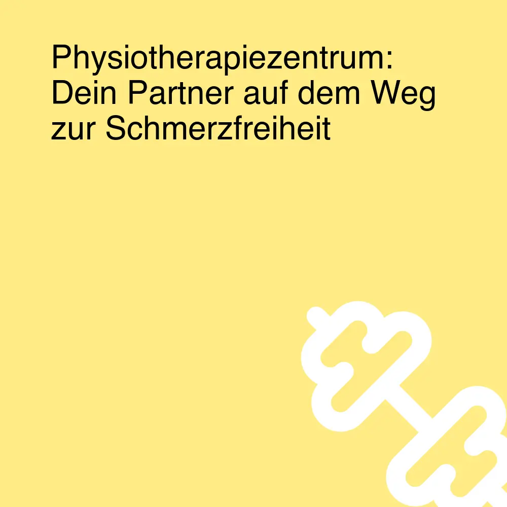 Physiotherapiezentrum: Dein Partner auf dem Weg zur Schmerzfreiheit