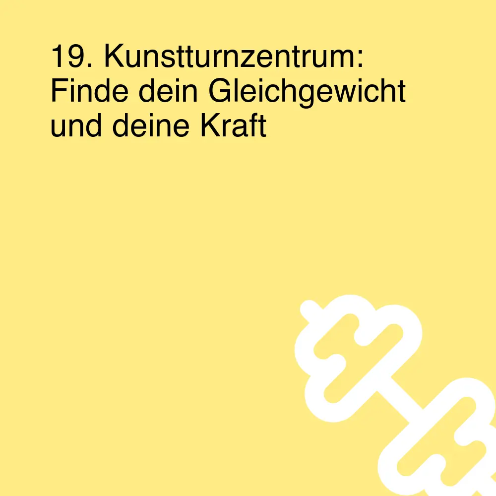 19. Kunstturnzentrum: Finde dein Gleichgewicht und deine Kraft