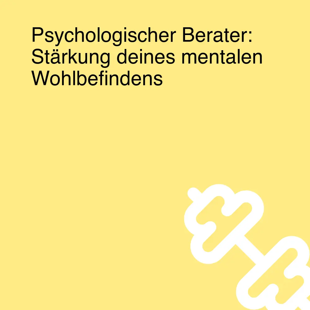 Psychologischer Berater: Stärkung deines mentalen Wohlbefindens