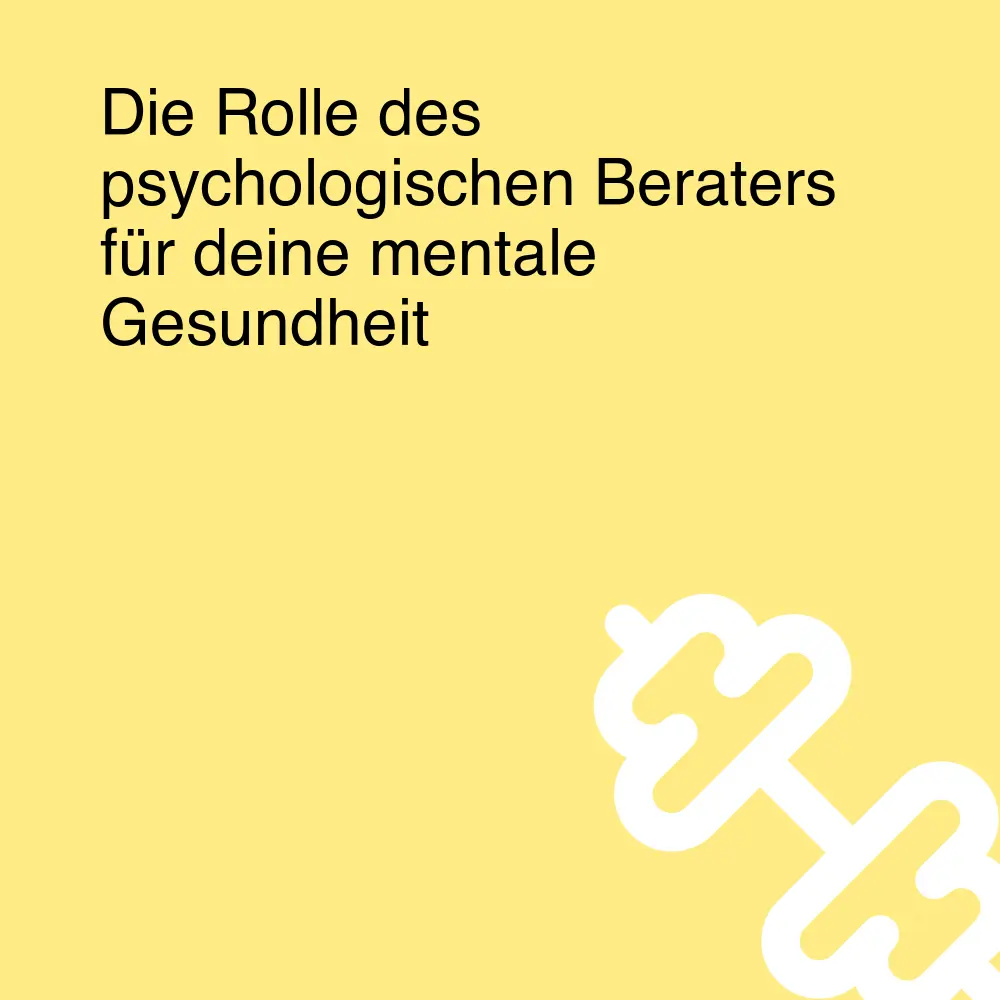Die Rolle des psychologischen Beraters für deine mentale Gesundheit Die Rolle des psychologischen Beraters für deine mentale Gesundheit