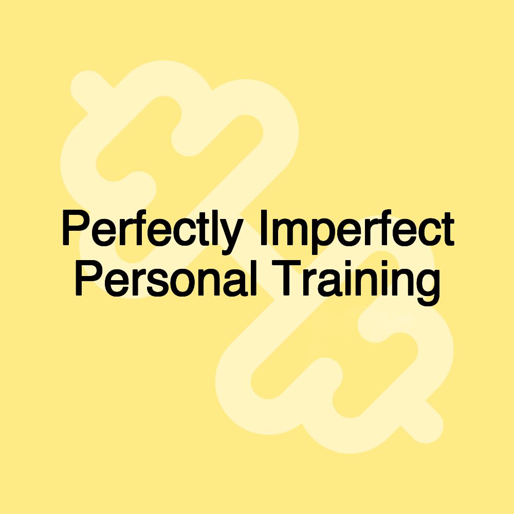 Perfectly Imperfect Personal Training
