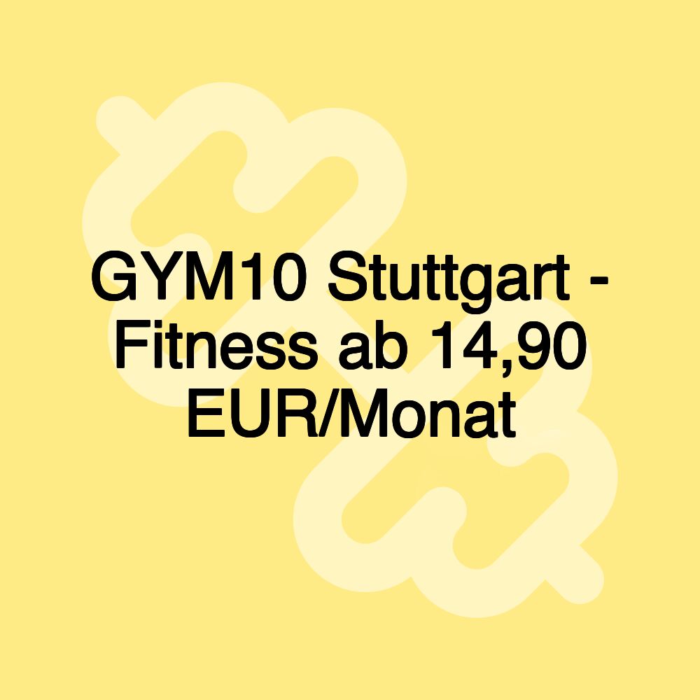 GYM10 Stuttgart - Fitness ab 14,90 EUR/Monat GYM10 Stuttgart - Fitness ab 14,90 EUR/Monat