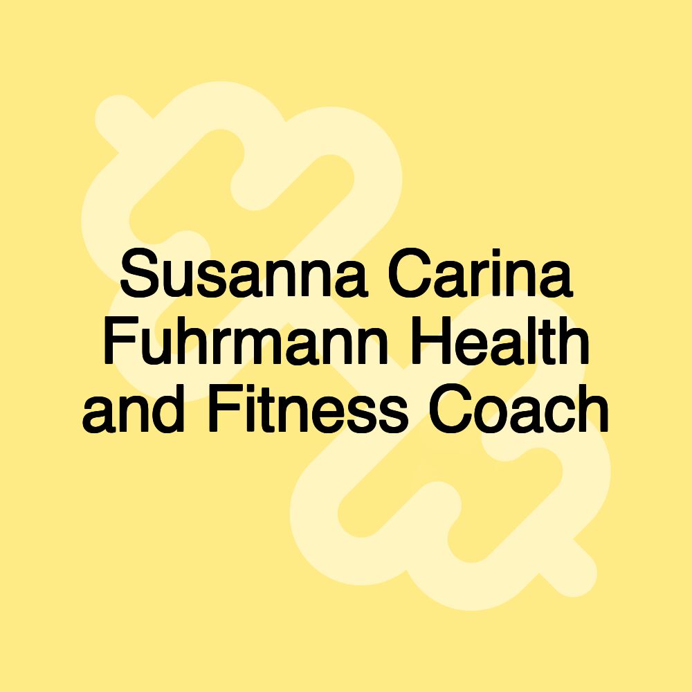 Susanna Carina Fuhrmann Health and Fitness Coach Susanna Carina Fuhrmann Health and Fitness Coach