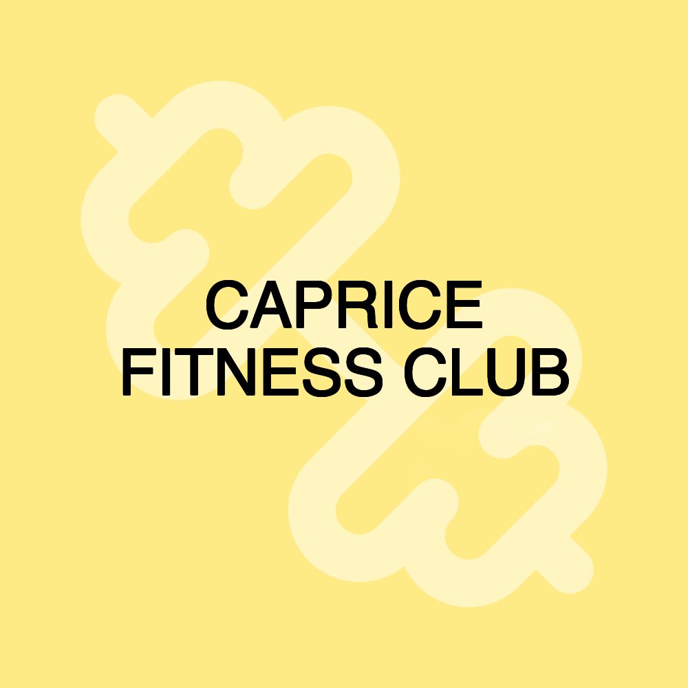 CAPRICE FITNESS CLUB CAPRICE FITNESS CLUB