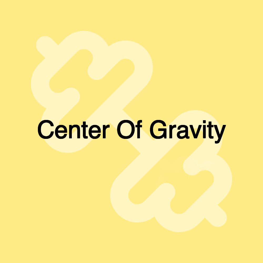 Center Of Gravity Center Of Gravity