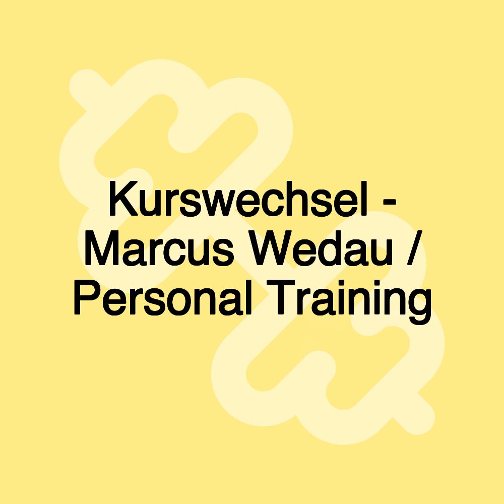 Kurswechsel - Marcus Wedau / Personal Training Kurswechsel - Marcus Wedau / Personal Training