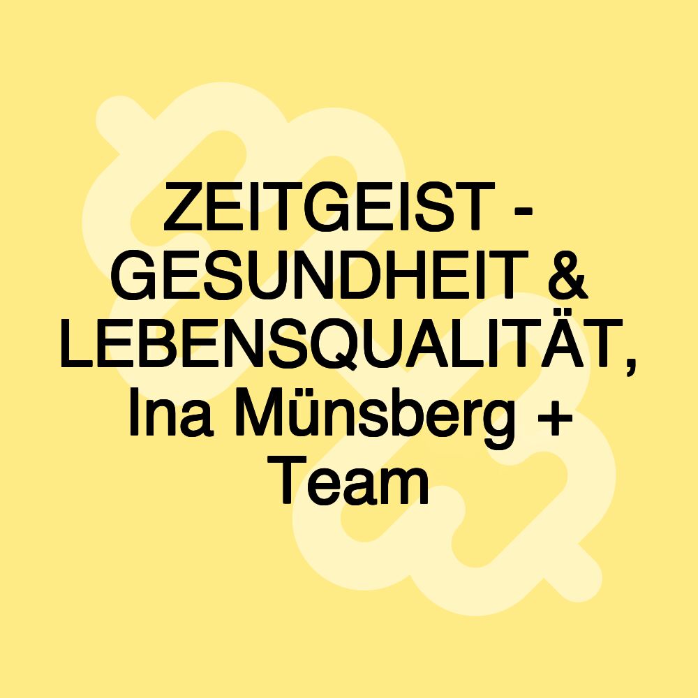 ZEITGEIST - GESUNDHEIT & LEBENSQUALITÄT, Ina Münsberg + Team