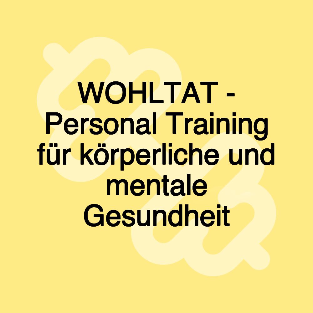 WOHLTAT - Personal Training für körperliche und mentale Gesundheit