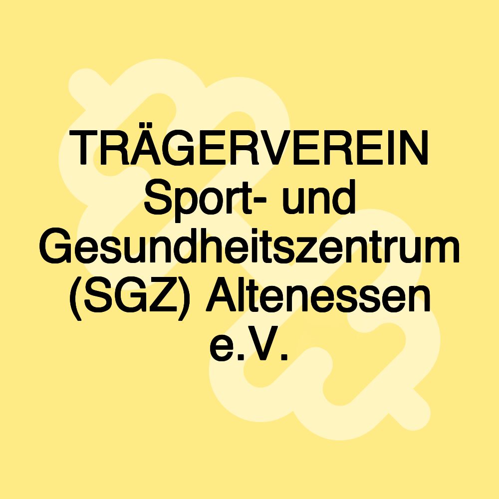 TRÄGERVEREIN Sport- und Gesundheitszentrum (SGZ) Altenessen e.V.