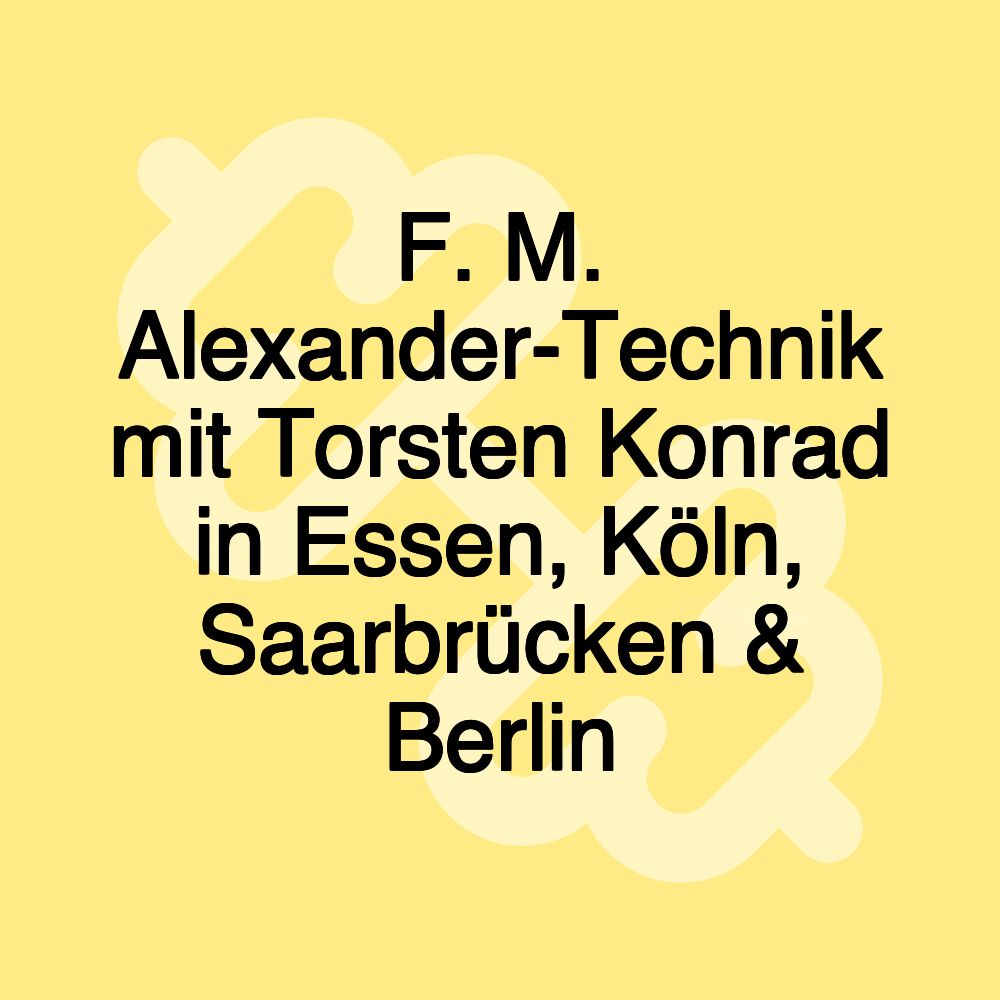 F. M. Alexander-Technik mit Torsten Konrad in Essen, Köln, Saarbrücken & Berlin