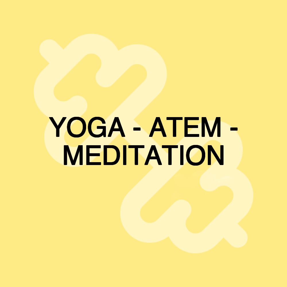 YOGA - ATEM - MEDITATION YOGA - ATEM - MEDITATION