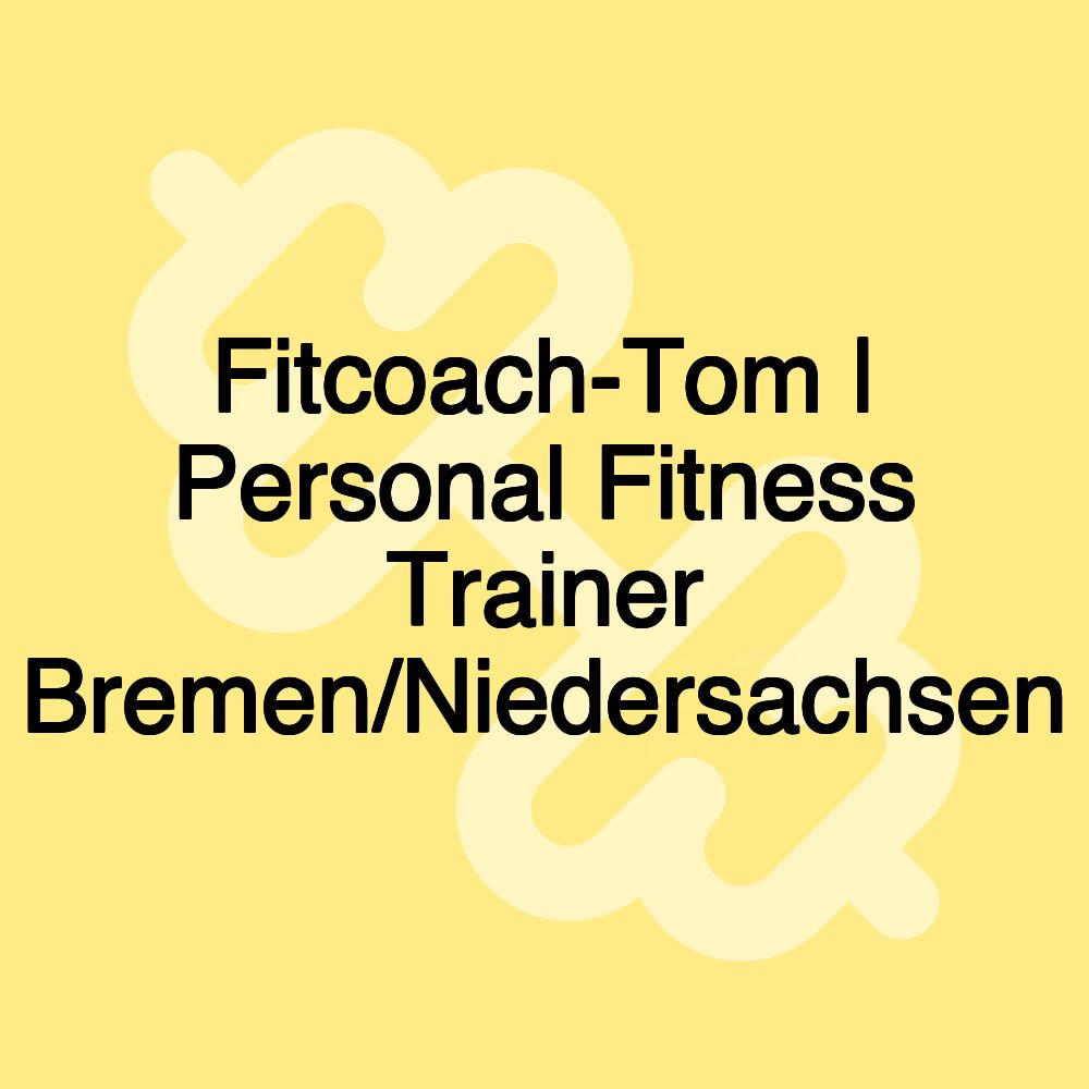 Fitcoach-Tom | Personal Fitness Trainer Bremen/Niedersachsen Fitcoach-Tom | Personal Fitness Trainer Bremen/Niedersachsen