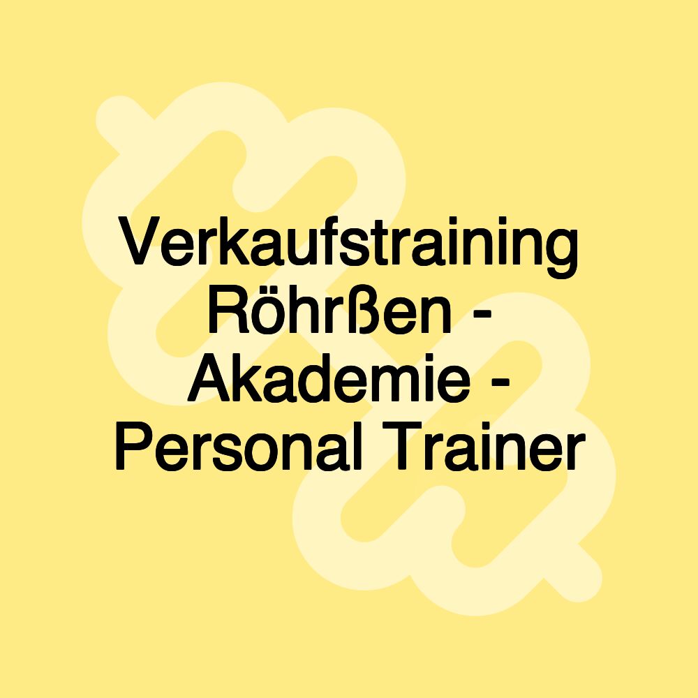 Verkaufstraining Röhrßen - Akademie - Personal Trainer