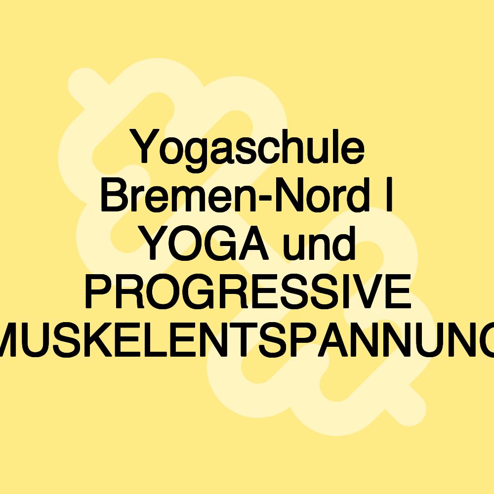 Yogaschule Bremen-Nord | YOGA und PROGRESSIVE MUSKELENTSPANNUNG