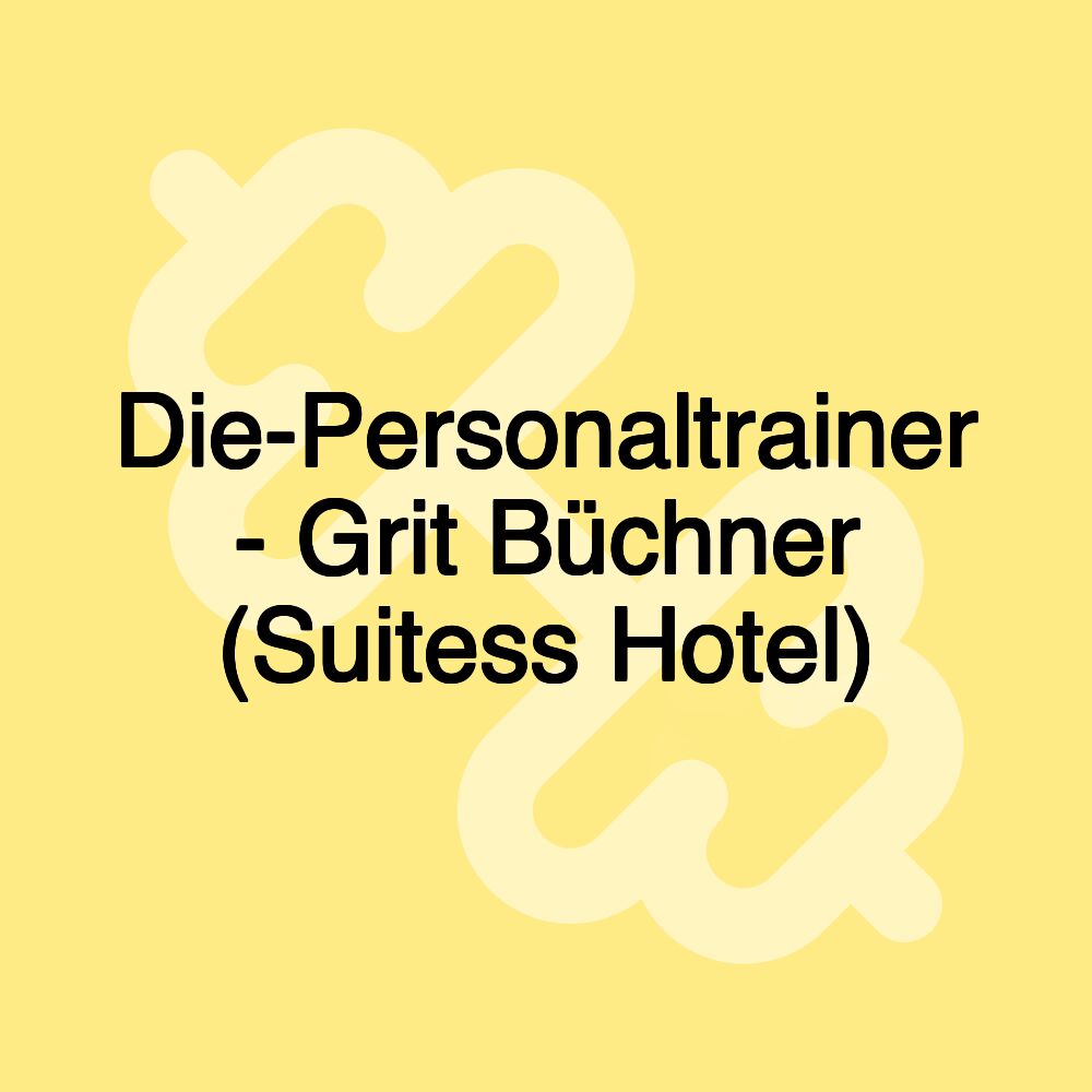 Die-Personaltrainer - Grit Büchner (Suitess Hotel) Die-Personaltrainer - Grit Büchner (Suitess Hotel)