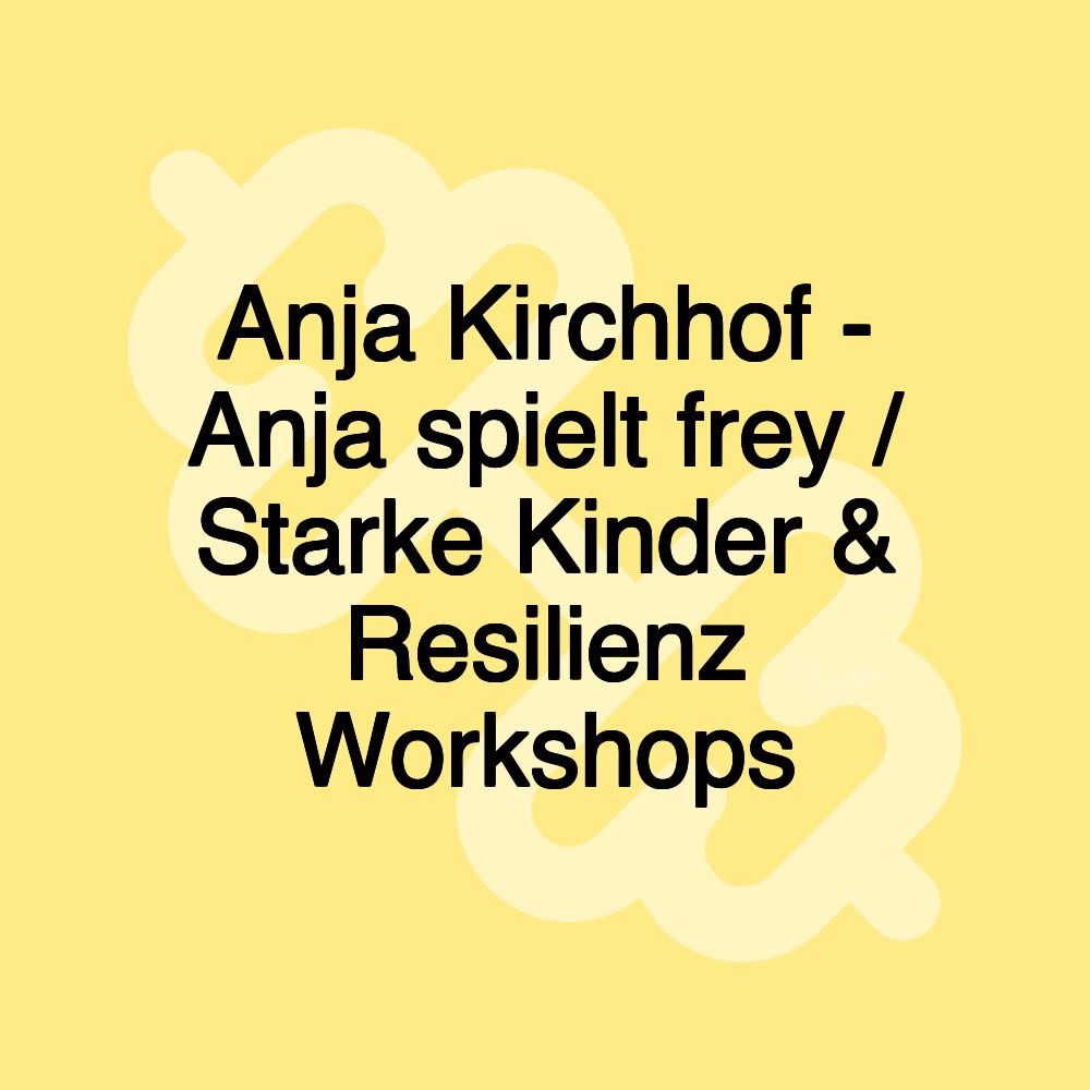 Anja Kirchhof - Anja spielt frey / Starke Kinder & Resilienz Workshops Anja Kirchhof - Anja spielt frey / Starke Kinder & Resilienz Workshops