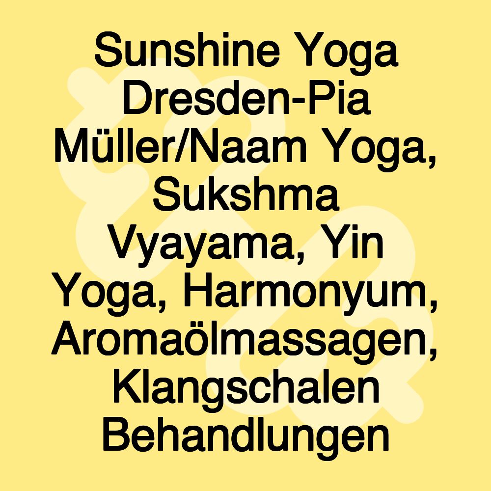 Sunshine Yoga Dresden-Pia Müller/Naam Yoga, Sukshma Vyayama, Yin Yoga, Harmonyum, Aromaölmassagen, Klangschalen Behandlungen Sunshine Yoga Dresden-Pia Müller/Naam Yoga, Sukshma Vyayama, Yin Yoga, Harmonyum, Aromaölmassagen, Klangschalen Behandlungen