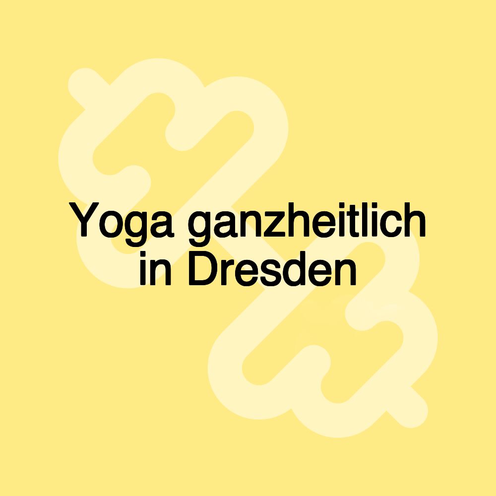 Yoga ganzheitlich in Dresden