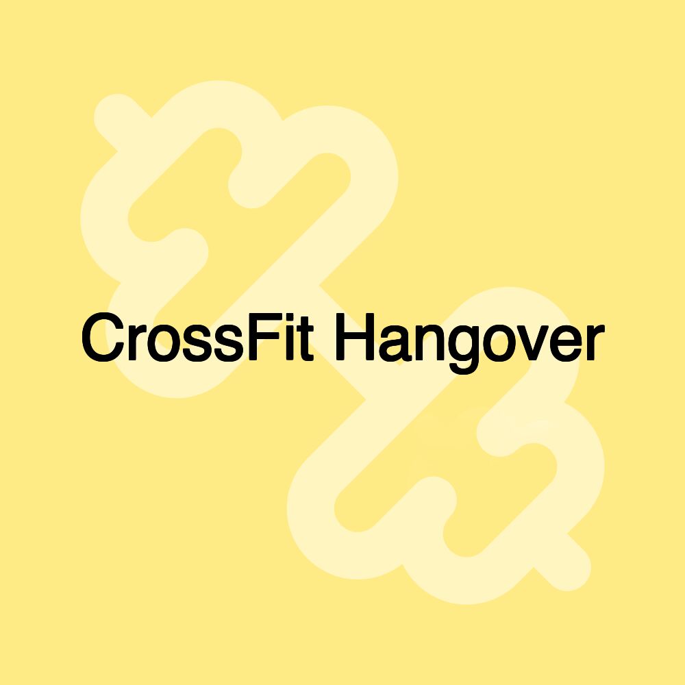 CrossFit Hangover CrossFit Hangover