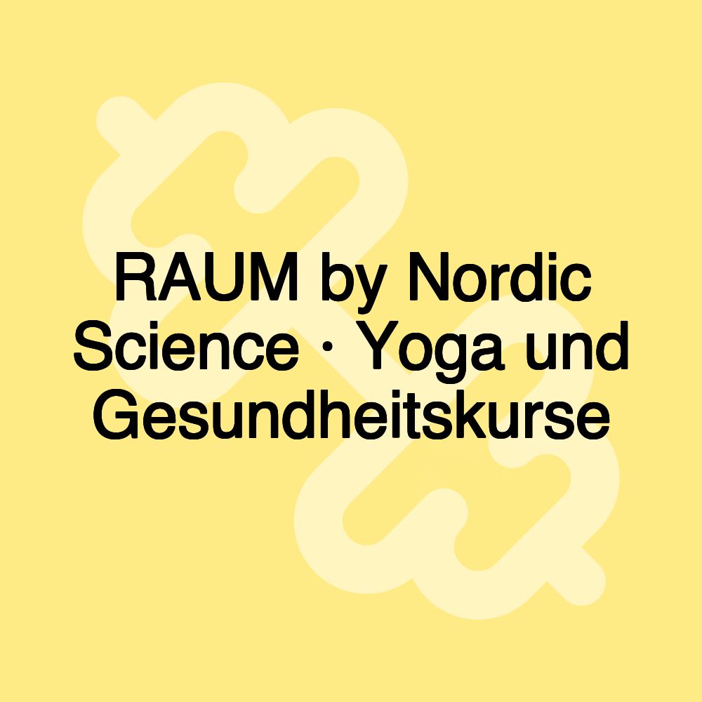 RAUM by Nordic Science · Yoga und Gesundheitskurse RAUM by Nordic Science · Yoga und Gesundheitskurse