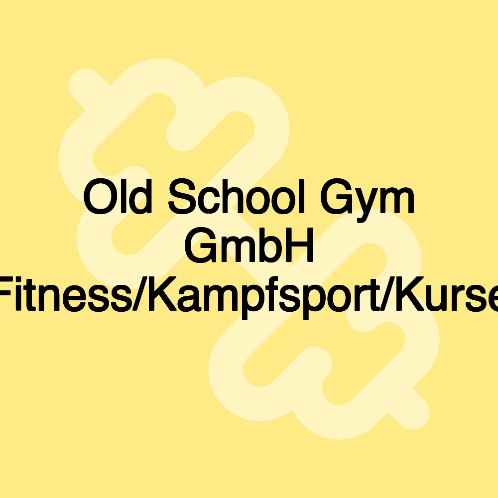 Old School Gym GmbH Fitness/Kampfsport/Kurse Old School Gym GmbH Fitness/Kampfsport/Kurse