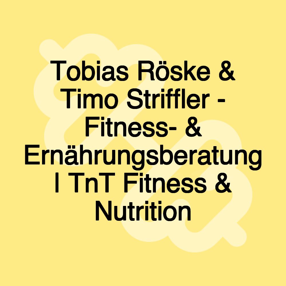 Tobias Röske & Timo Striffler - Fitness- & Ernährungsberatung | TnT Fitness & Nutrition