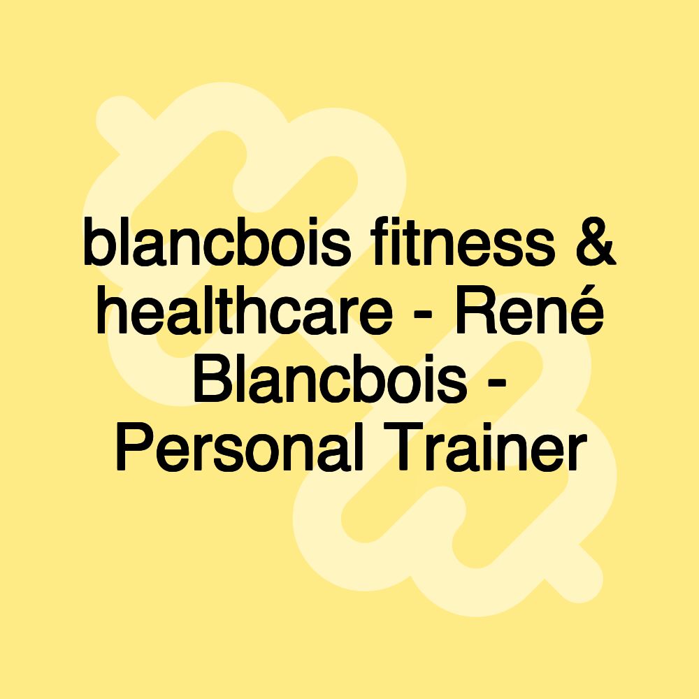 blancbois fitness & healthcare - René Blancbois - Personal Trainer blancbois fitness & healthcare - René Blancbois - Personal Trainer